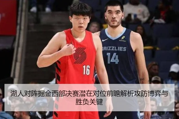 湖人对阵掘金西部决赛潜在对位前瞻解析攻防博弈与胜负关键